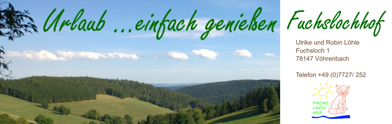 Urlaub …einfach genießen Fuchslochhof Ulrike und Robin Löhle Fuchsloch 1 78147 Vöhrenbach  Telefon +49 (0)7727/ 252